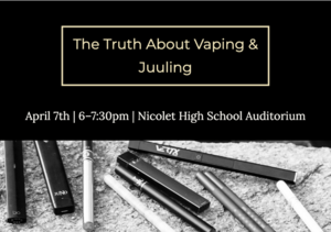 The Truth About Vaping and Juuling- Tuesday, April 7th, 6:00 pm - 7:30 pm | Nicolet High School Auditorium